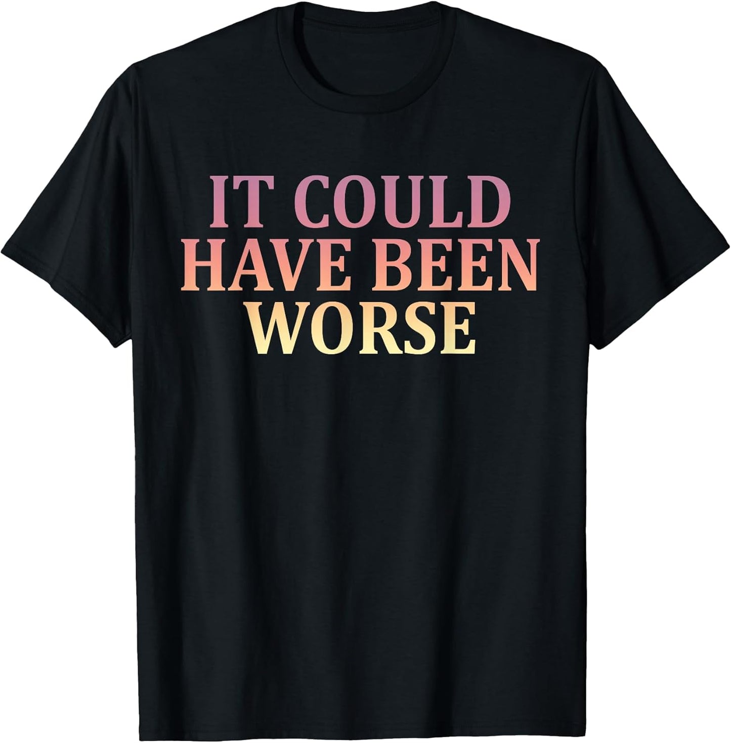 It Could Have Been Worse Motivational Inspiration Grateful T-Shirt