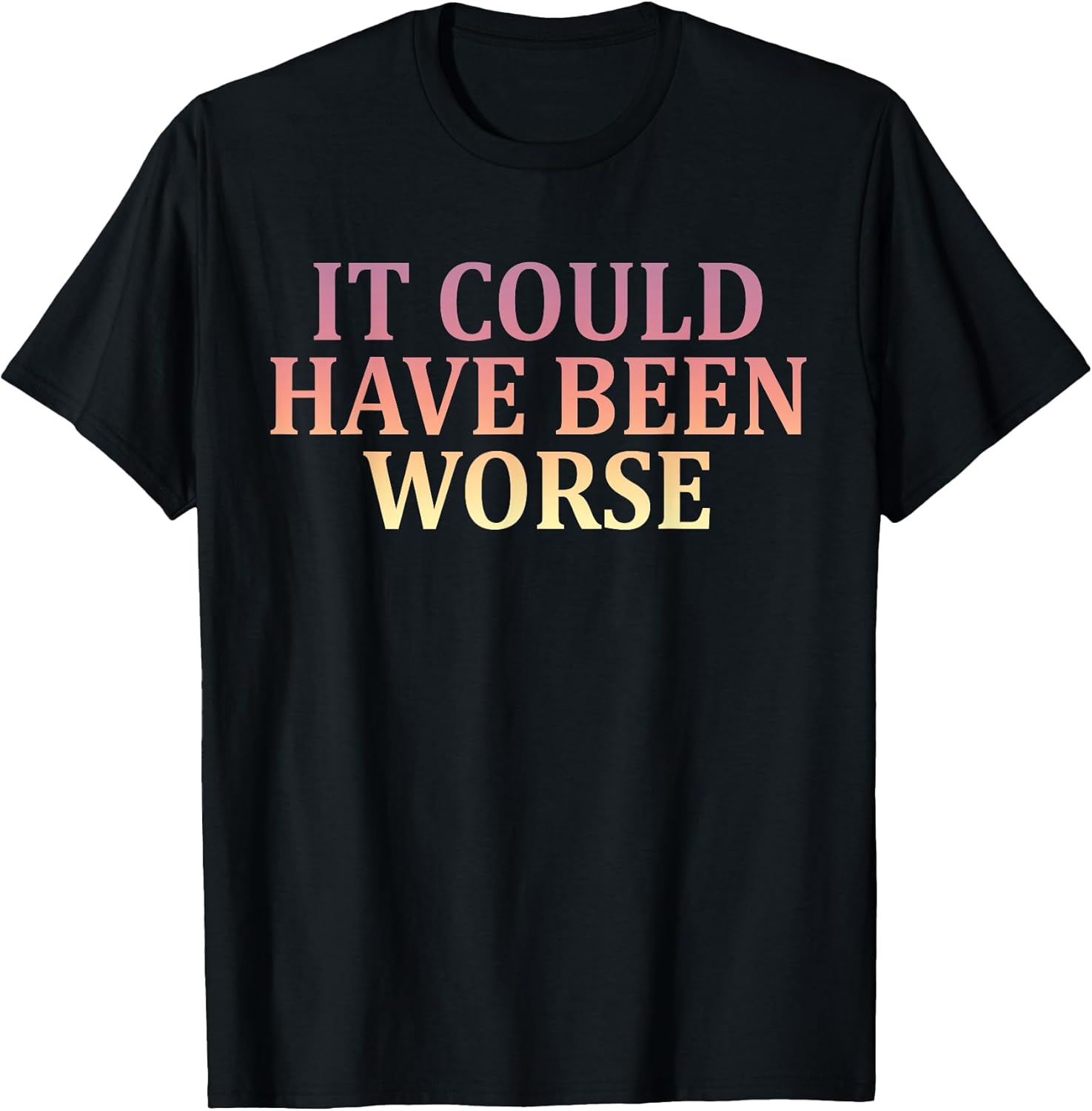 It Could Have Been Worse Motivational Inspiration Grateful T-Shirt