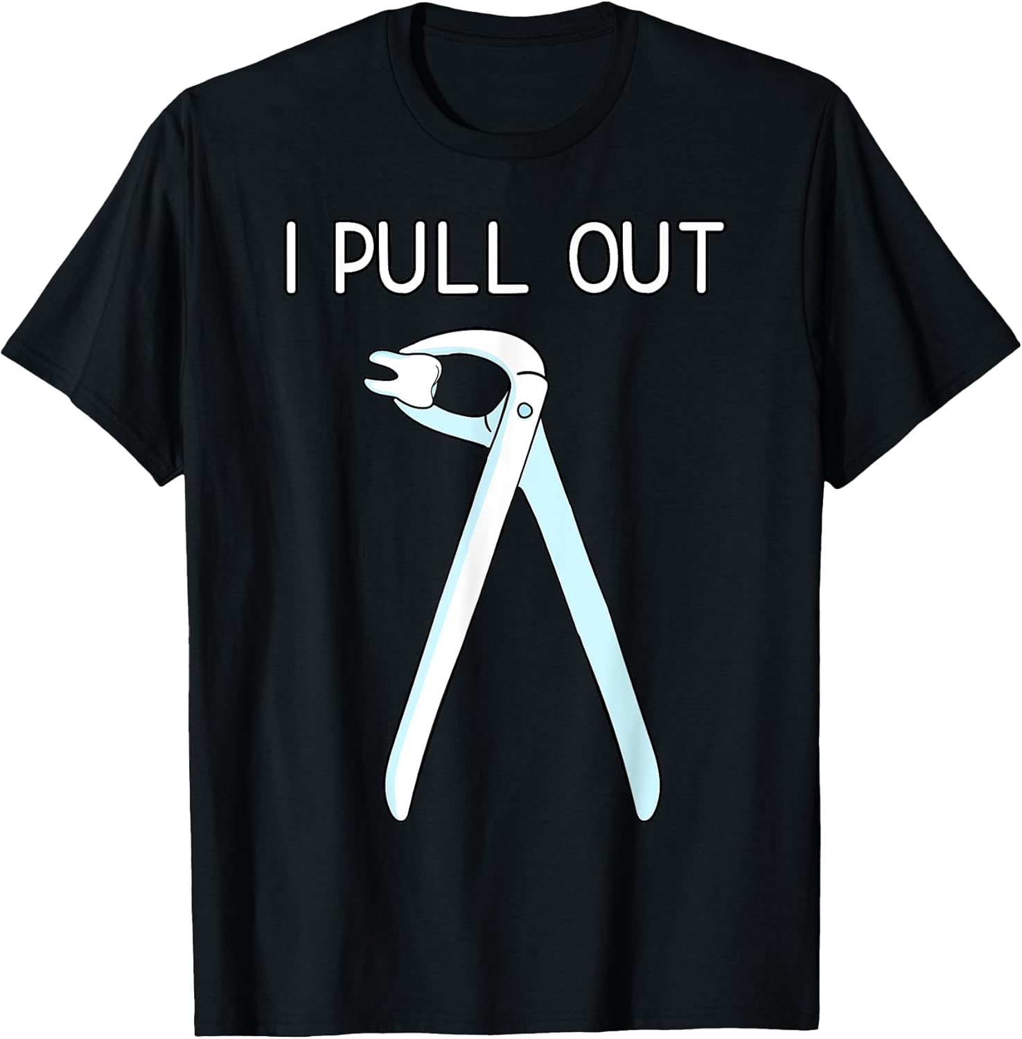 I Pull Out Dental Forceps Dentist Instruments Tooth Gift T-Shirt Small