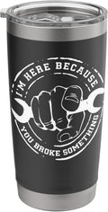 Shirt Im Here Because You Broke Something Tumbler