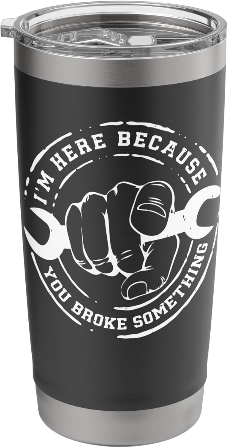 Shirt Im Here Because You Broke Something Tumbler