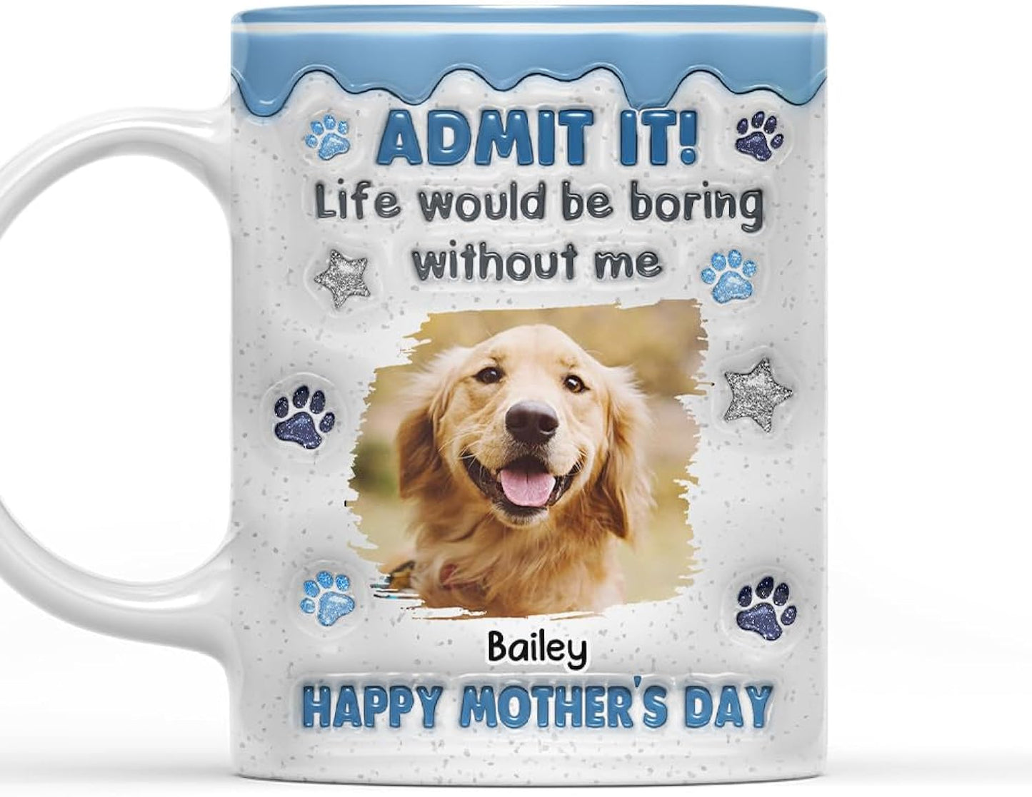 Wrappiness Personalized Dog Mom Mug for Mothers Day - Admit That Life Would Be Boring without Me - Funny Gifts for Women Dog Lovers - 11Oz/15Oz Custom Photo Coffee Cup Happy Mothers Day for Her