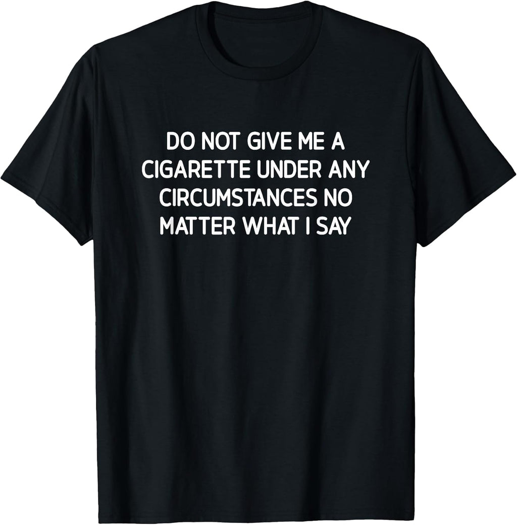Do Not Give Me A Cigarette, Funny, Jokes, Sarcastic T-Shirt