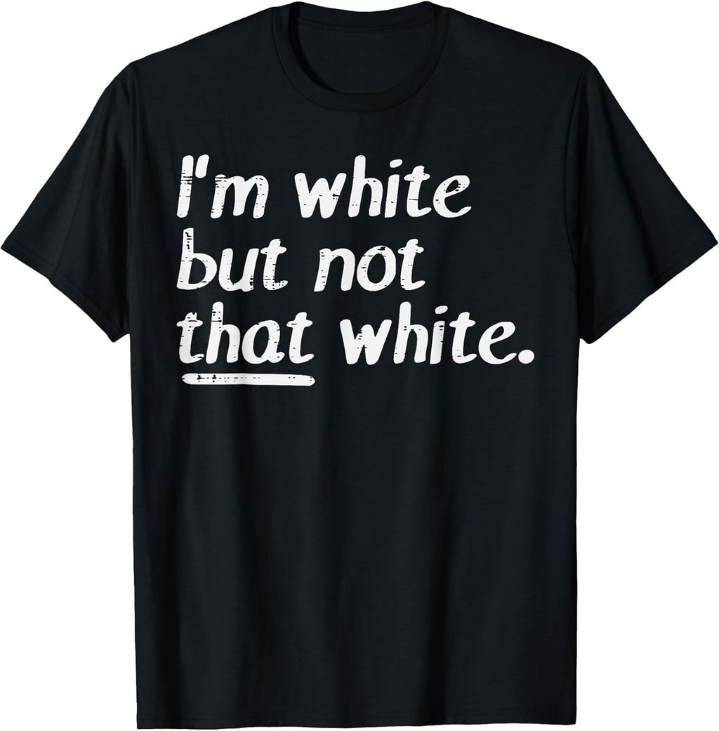 Im White But Not that White Funny Saying Men Women Kids T-Shirt