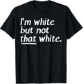 Im White But Not that White Funny Saying Men Women Kids T-Shirt
