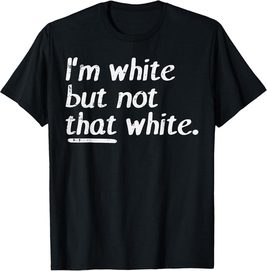 Im White But Not that White Funny Saying Men Women Kids T-Shirt