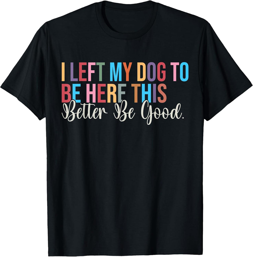 Funny Dog Lover I Left My Dog To Be Here Graphics