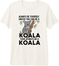 Always Be Yourself Unless You Can Be a Koala