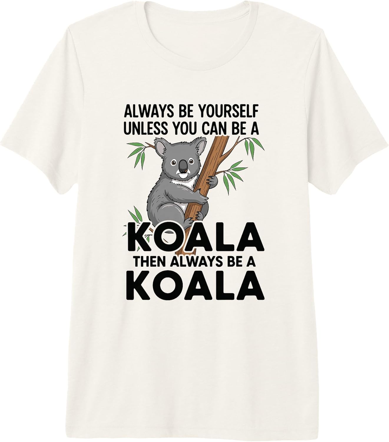Always Be Yourself Unless You Can Be a Koala
