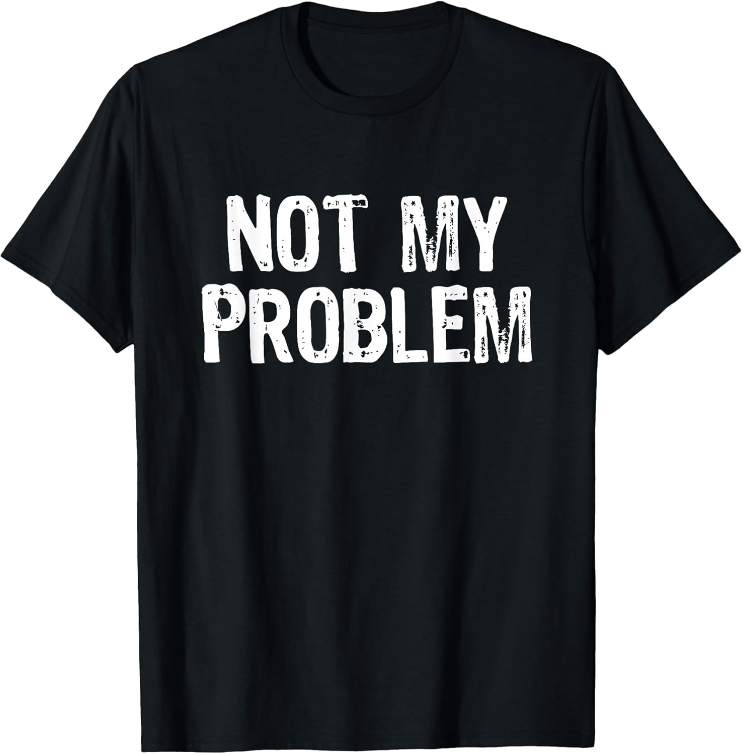 Not My Problem Sarcastic Sarcasm Funny Men Women T-Shirt