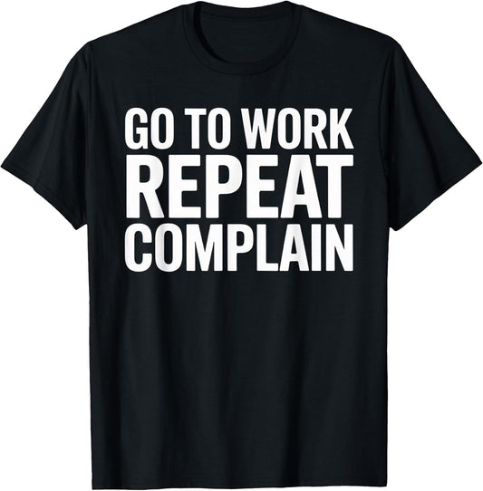 Office Humor Go To Work Repeat Complain Meme