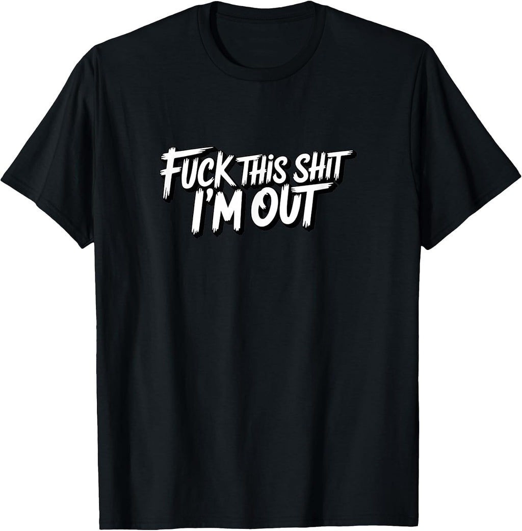 Fuck This Shit I'm Out Funny Saying Sarcastic Joke