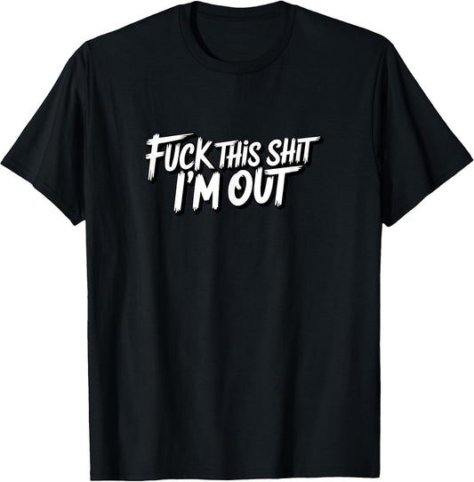 Fuck This Shit I'm Out Funny Saying Sarcastic Joke