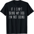 If I Can't Bring My Dog, I'm Not Going Shirts