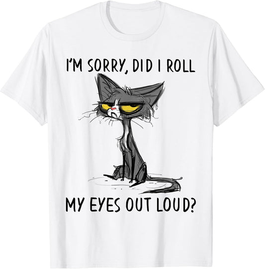 Cat Kitten Did I Roll My Eyes Out Loud Funny Sarcastic T-Shirt Small