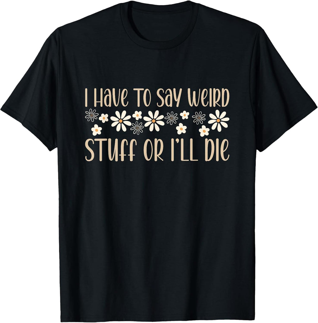 I Have To Say Weird Stuff Or I'll Die weird humor