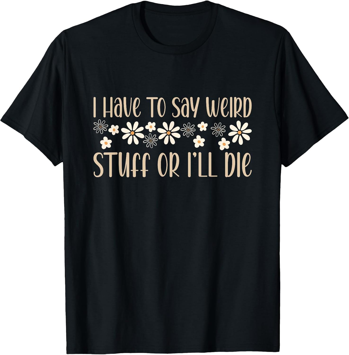 I Have To Say Weird Stuff Or I'll Die weird humor