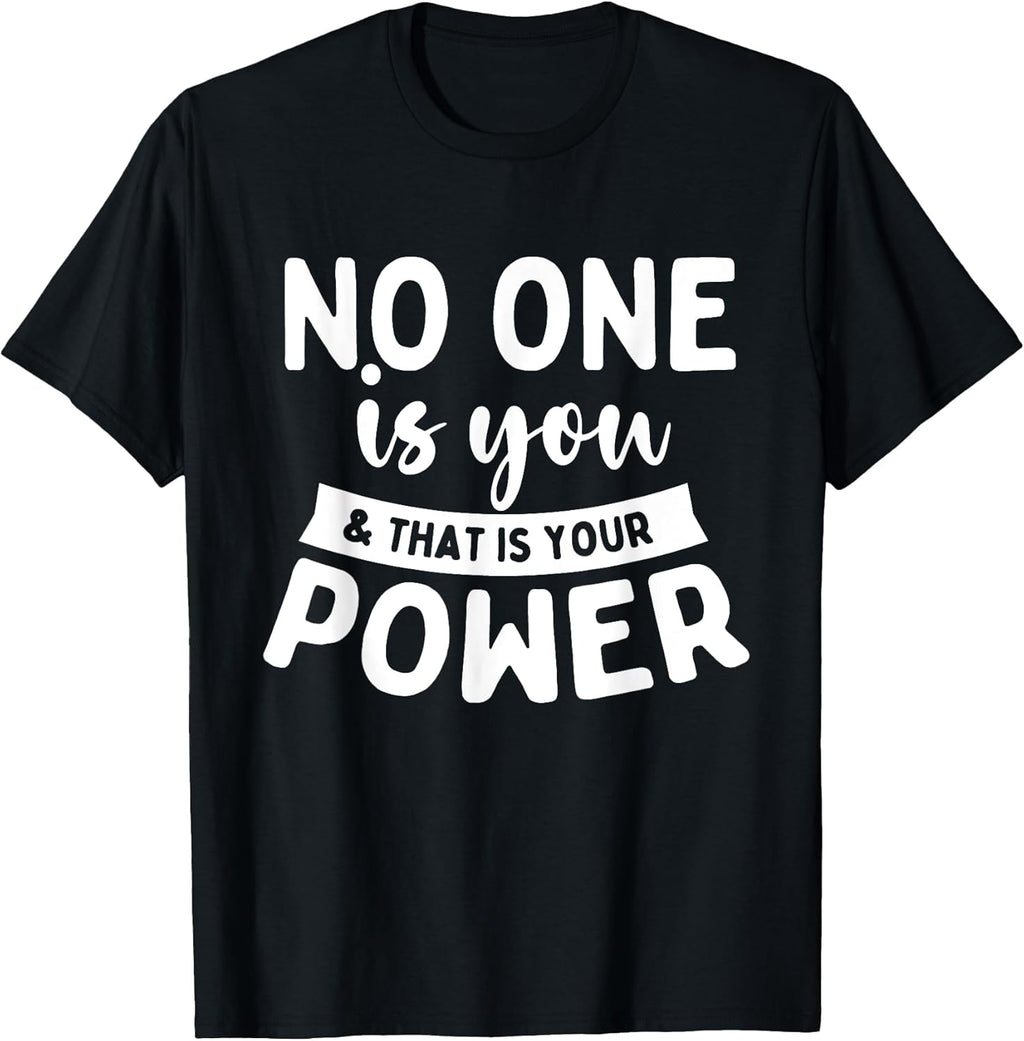 No One Is You & That Is Your Power - Uplifting Motivational T-Shirt