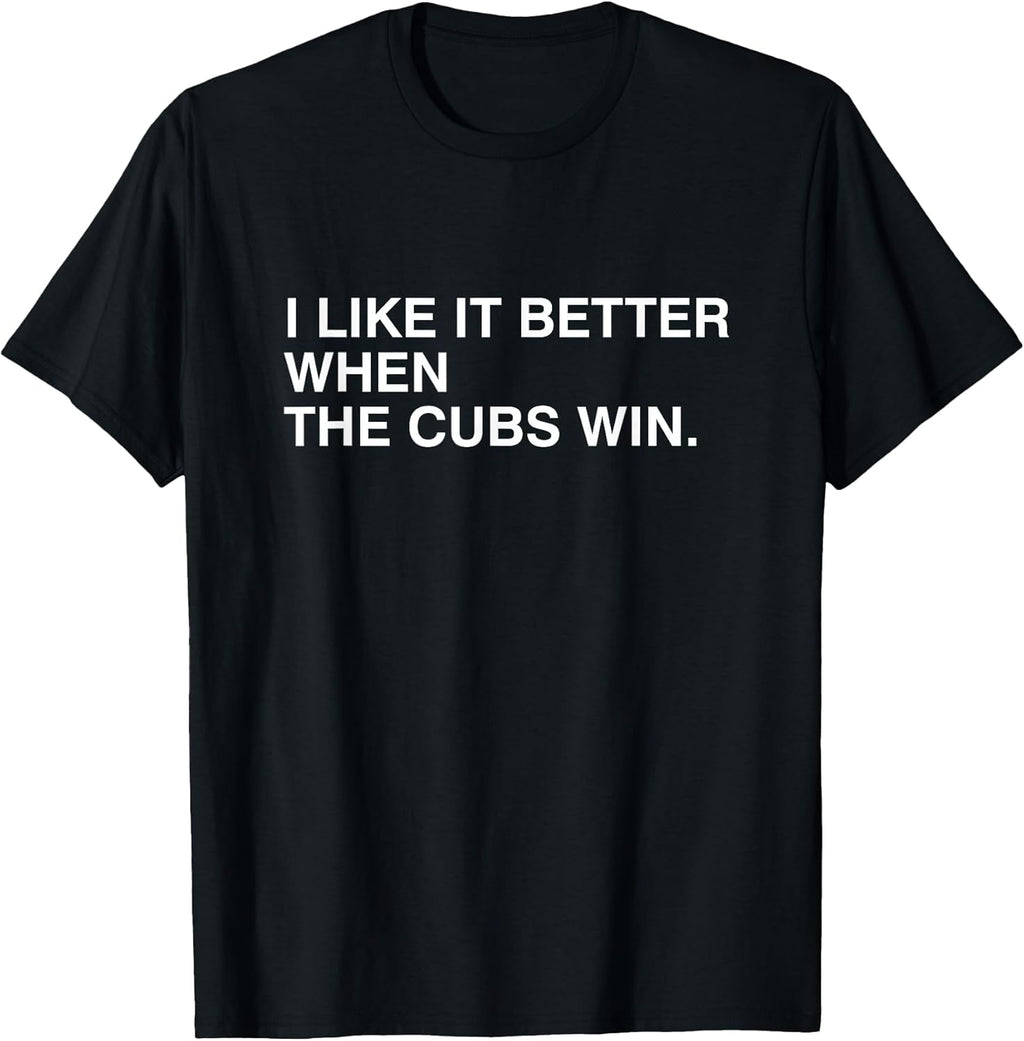 I Like It Better When The Cubs Win Tees