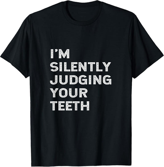 I'm Silently Judging Your Teeth Funny Dentist Quote Saying T-Shirt