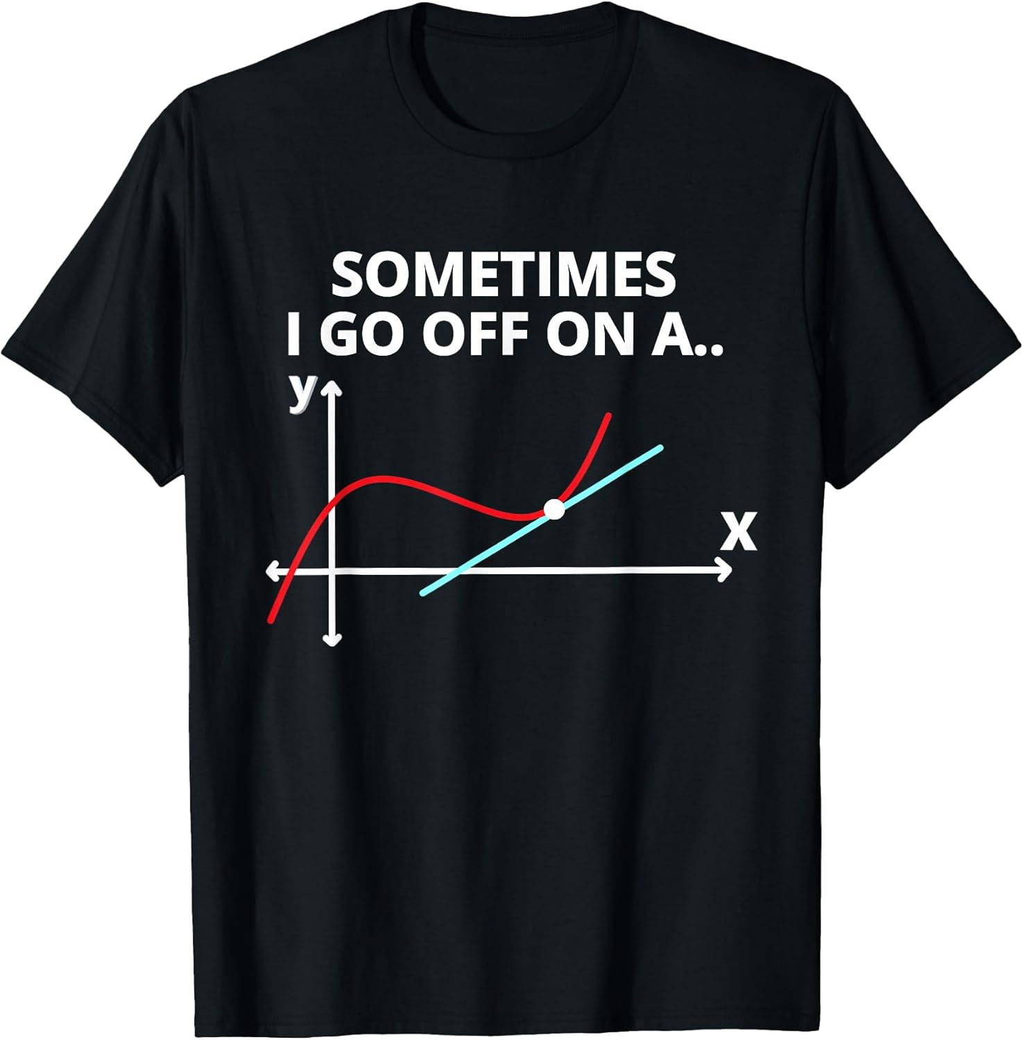 Sometimes I go off on a tangent Sarcastic Funny Math Teacher T-Shirt