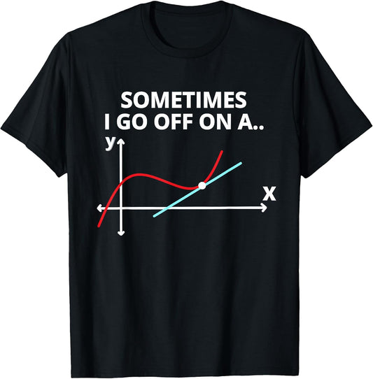 Sometimes I go off on a tangent Sarcastic Funny Math Teacher T-Shirt