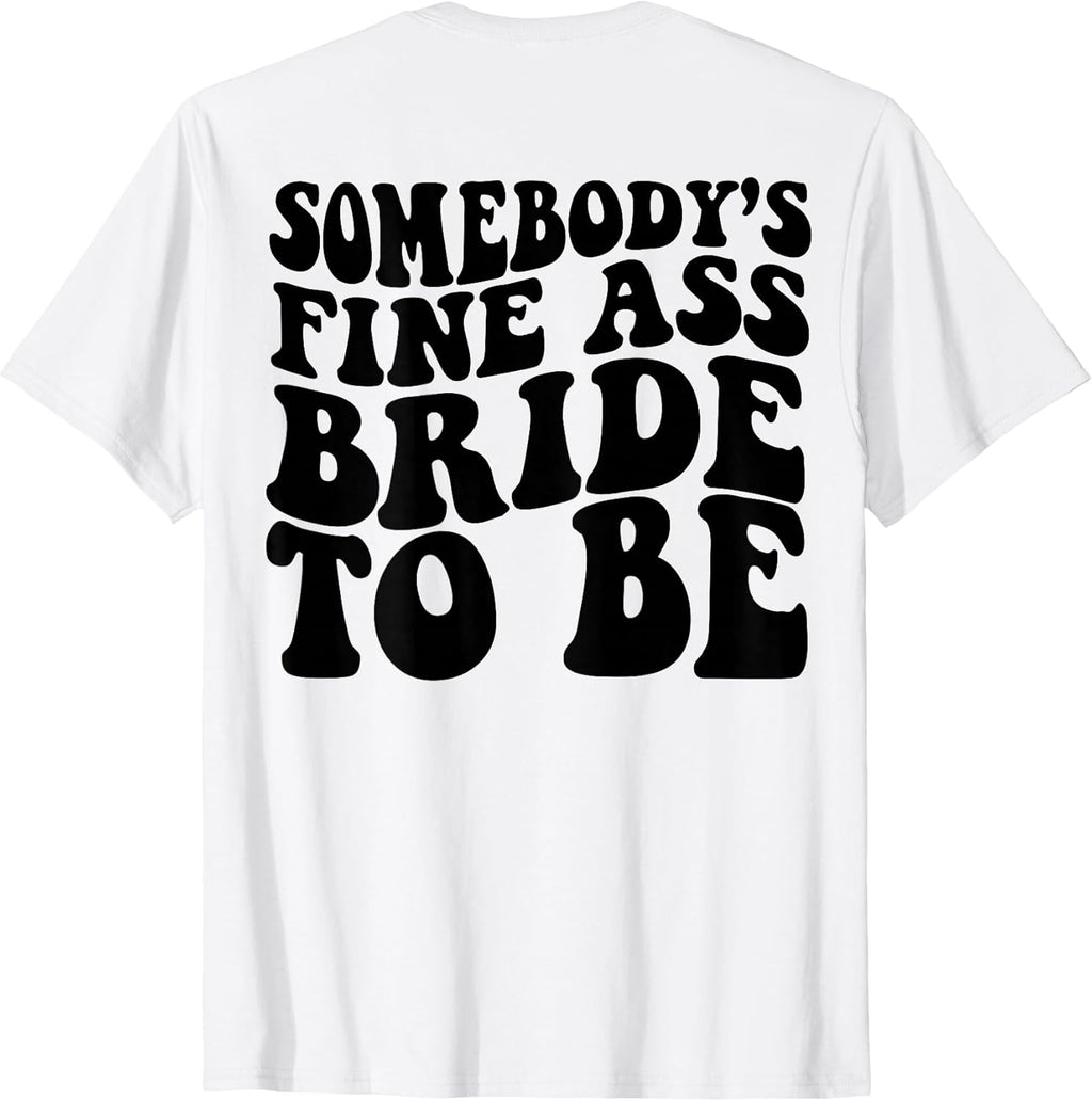 Somebodys Fine Ass Bride To Be t shirt on back