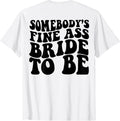 Somebodys Fine Ass Bride To Be t shirt on back