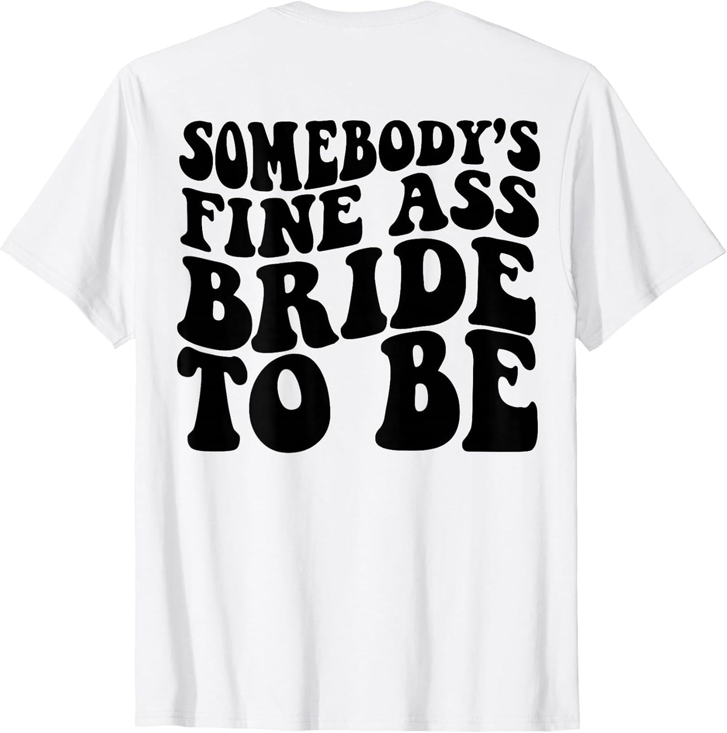 Somebodys Fine Ass Bride To Be t shirt on back