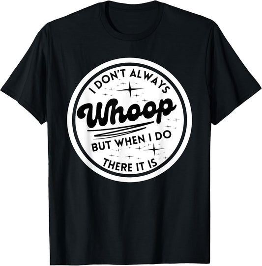 I Don't Always Whoop Funny Quotes Trending Apparel