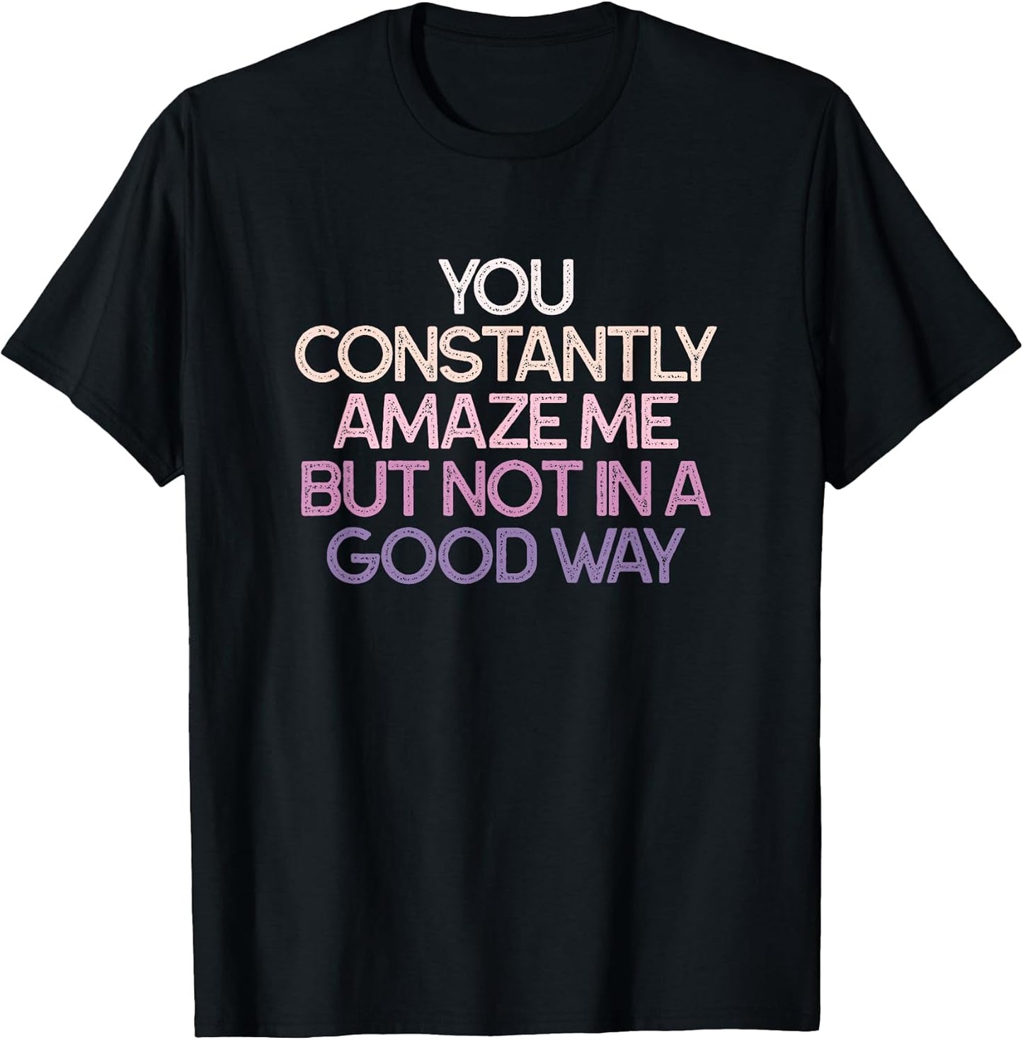 Sarcastic Humor You Constantly Amaze Me