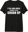 I Tell Dad Jokes Because I'm All Groan Up Funny