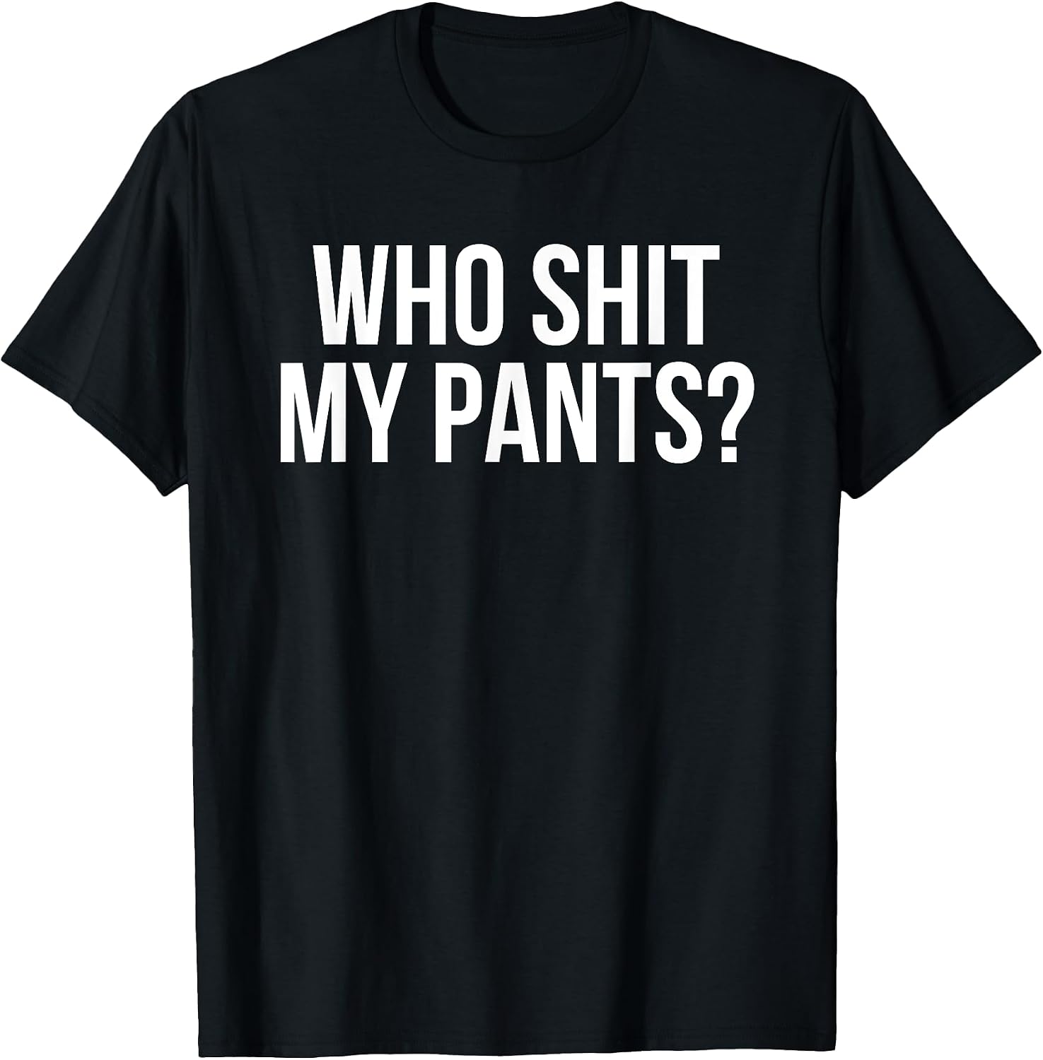 Who Shit My Pants? Funny Silly Saying Stupid Cringe Sarcasm T-Shirt