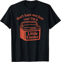 don't hate me cuz i'm a little cooler shirt