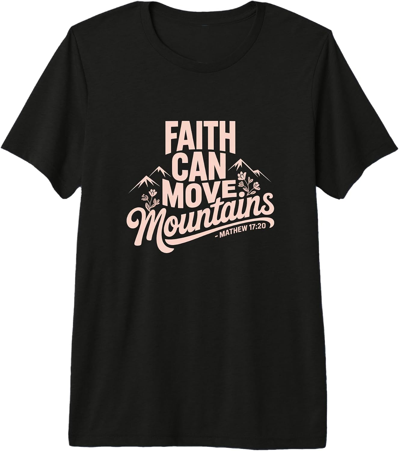 Faith Can Move Mountains Matthew 17:20 t -shirt