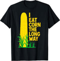 I Eat Corn The Long Way Funny Sarcastic Saying Adult Humor T-Shirt
