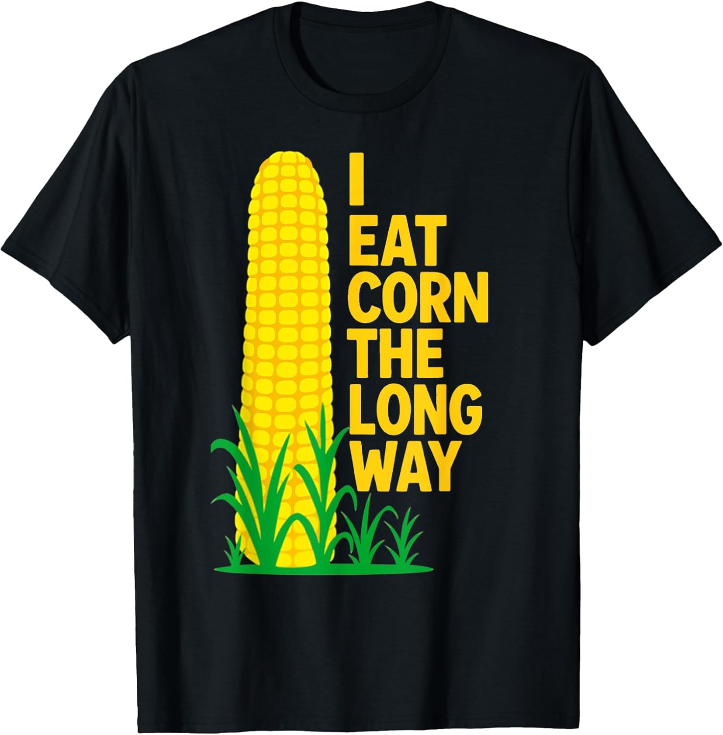 I Eat Corn The Long Way Funny Sarcastic Saying Adult Humor T-Shirt
