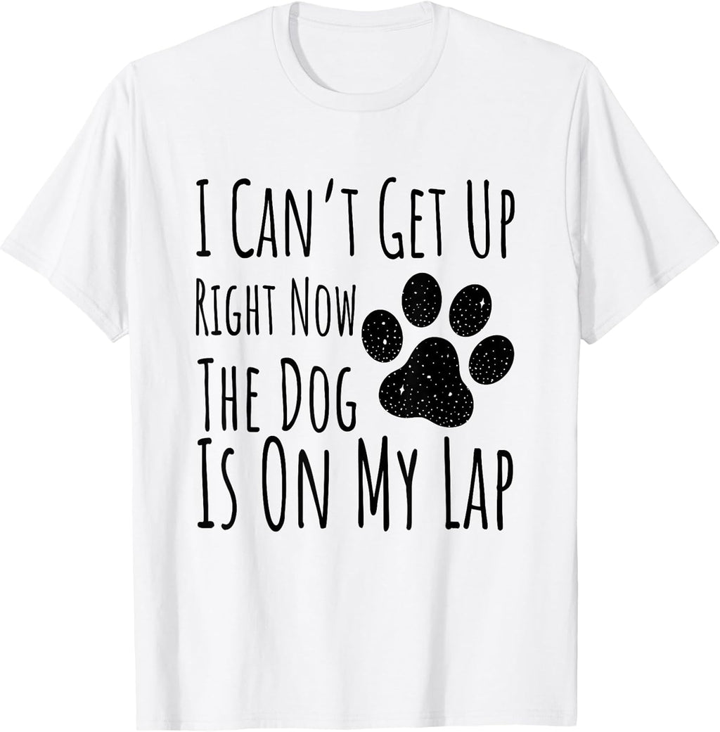 Dog Lover, I Can’t Get Up Right Now The Dog Is On My Lap T-Shirt