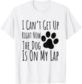 Dog Lover, I Can’t Get Up Right Now The Dog Is On My Lap T-Shirt