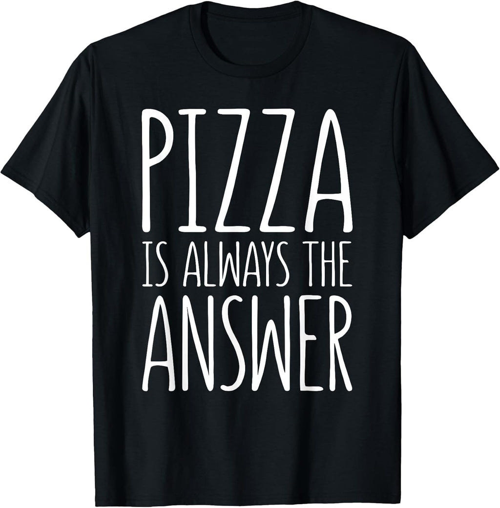 Pizza is Always The Answer Shirts