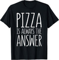 Pizza is Always The Answer Shirts