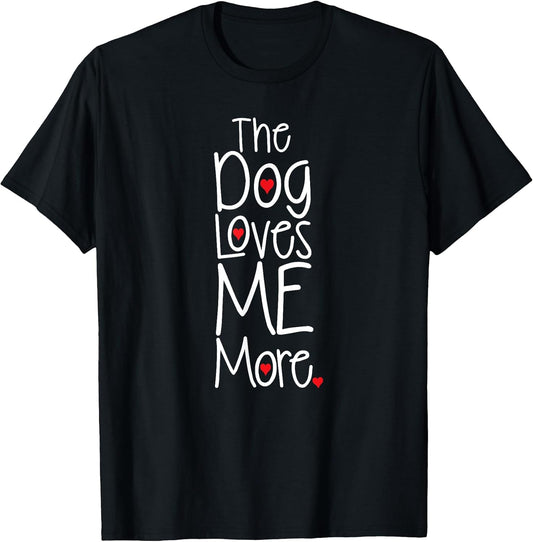 The Dog Loves Me More T-shirt Funny Dog Lover T-Shirt