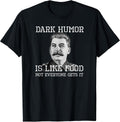 Dark Humor Shirts & Sarcastic Black Humor Gifts