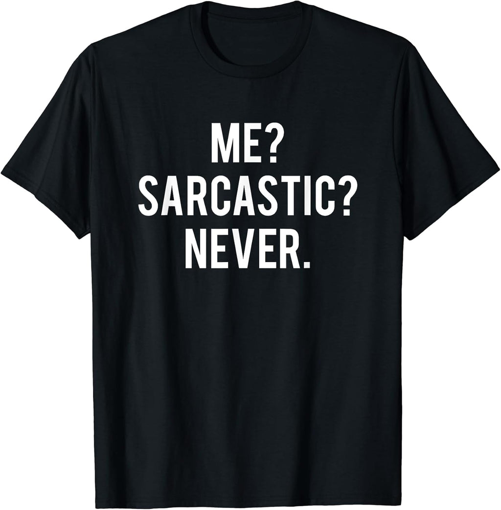 Me sarcastic never
