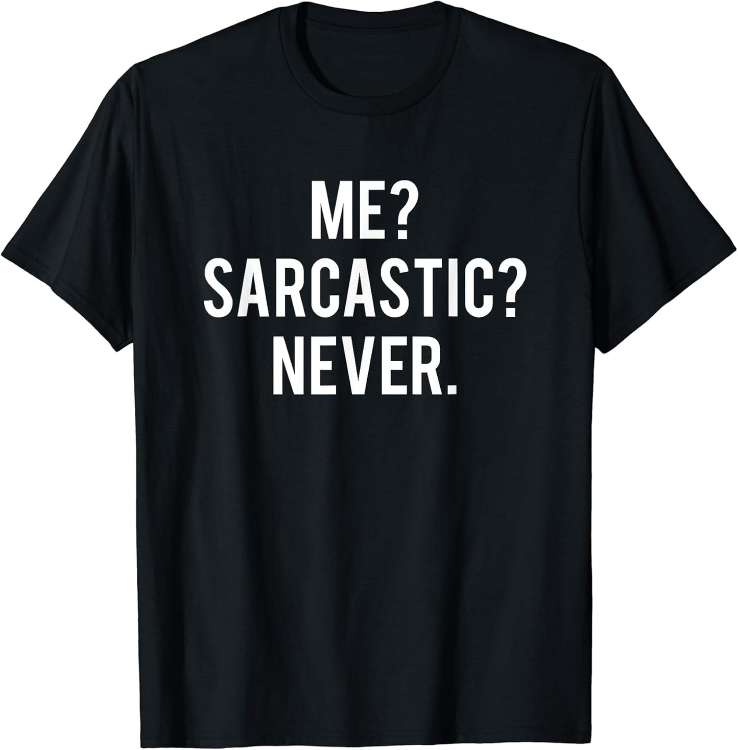 Me sarcastic never