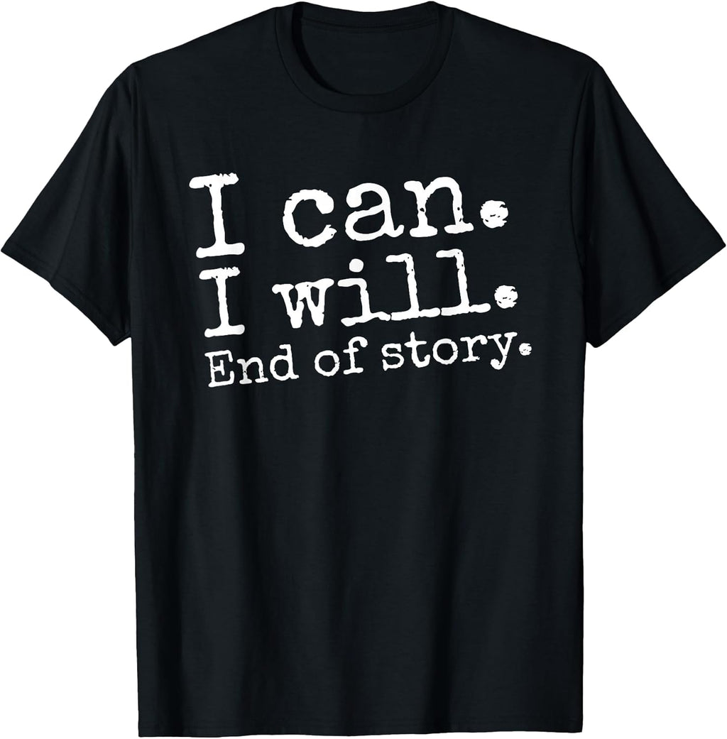 I Can I Will End of Story Positive Affirmation Motivational T-Shirt