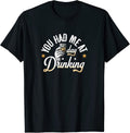 You Had Me At Day Drinking Funny Drinker