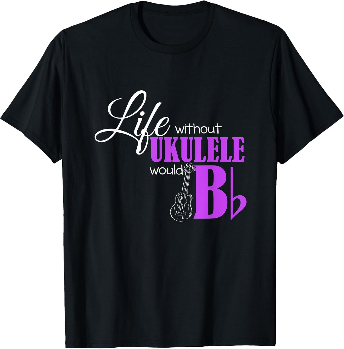 Life Without Ukulele Would B Flat