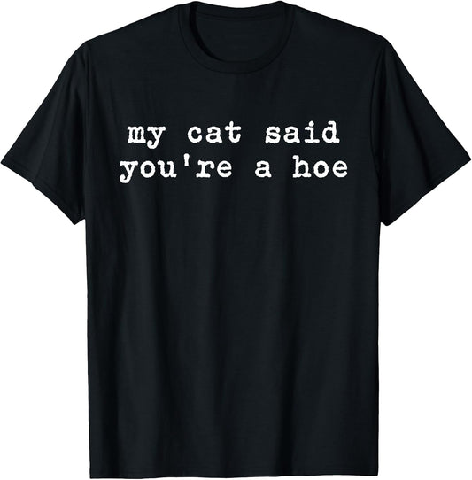 My Cat Said You're A Hoe Funny Cat Lover Quote Cat Moms T-Shirt