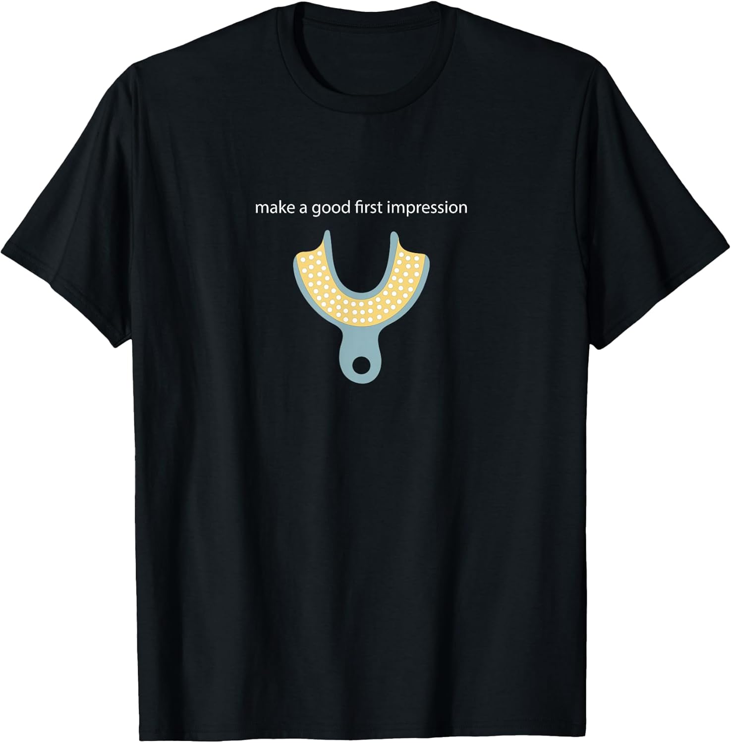 Make a Good First Dental Impression Funny Dentist T-Shirt